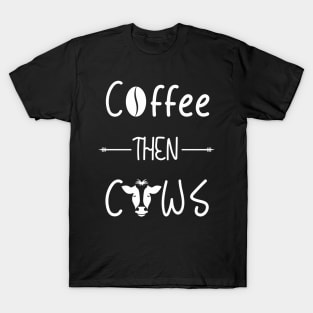 Coffee then Cows T-Shirt